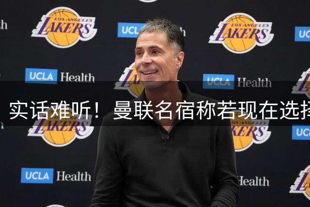 实话难听！曼联名宿称若现在选择俱乐部 会毫不犹豫加盟曼城