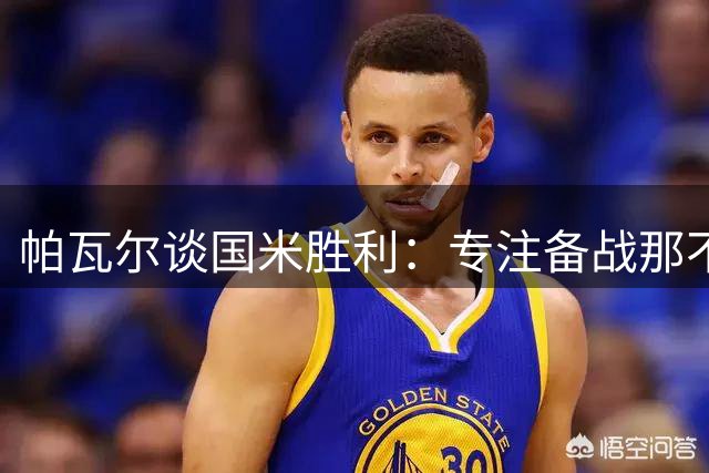 帕瓦尔谈国米胜利：专注备战那不勒斯