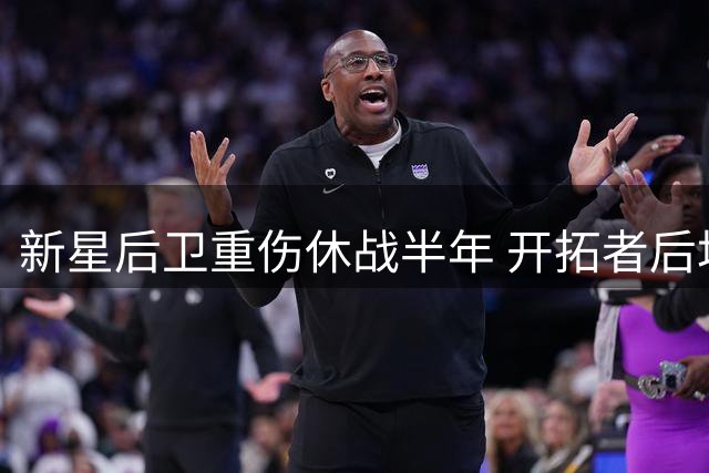 新星后卫重伤休战半年 开拓者后场深度面临考验