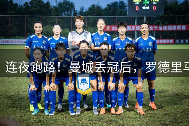 连夜跑路！曼城丢冠后，罗德里马上加盟巴萨，总价7600万欧
